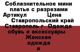  Соблазнительное мини платье с разрезами	 Артикул: A3051	 › Цена ­ 1 150 - Ставропольский край, Ставрополь г. Одежда, обувь и аксессуары » Женская одежда и обувь   . Ставропольский край